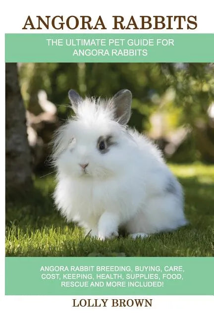 Angora Rabbits: Angora Rabbit Breeding, Buying, Care, Cost, Keeping, Health, Supplies, Food, Rescue and More Included! The Ultimate Pe - Paperback