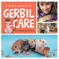 A Kid's Guide to Gerbil Care: Learn about Housing, Feeding, Taming, Handling, Toys, Tricks, and Bonding with Your New Pet Gerbil! - Paperback