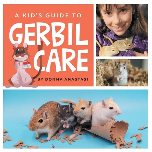 A Kid's Guide to Gerbil Care: Learn about Housing, Feeding, Taming, Handling, Toys, Tricks, and Bonding with Your New Pet Gerbil! - Paperback