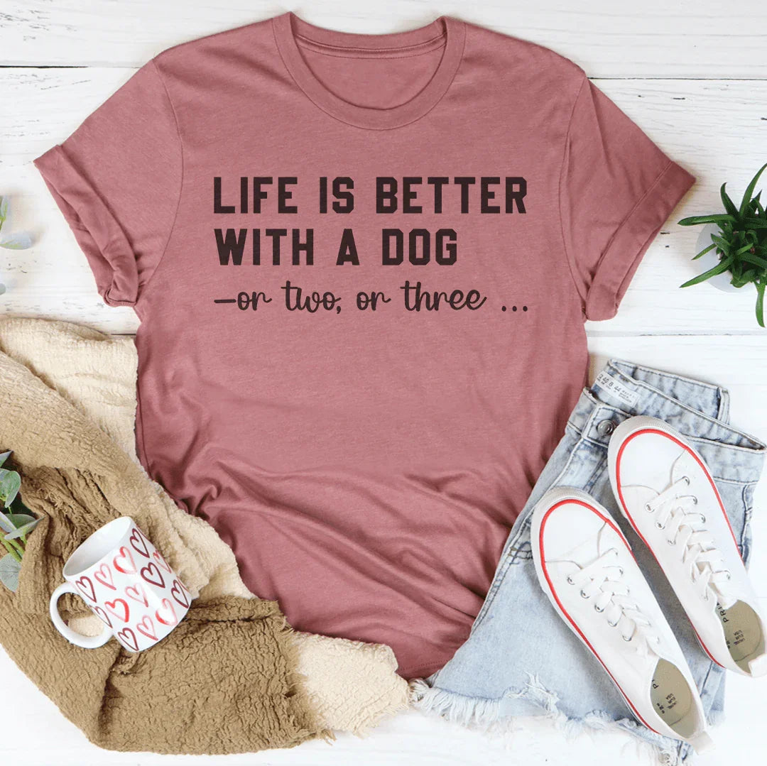 Life Is Better With A Dog Tee